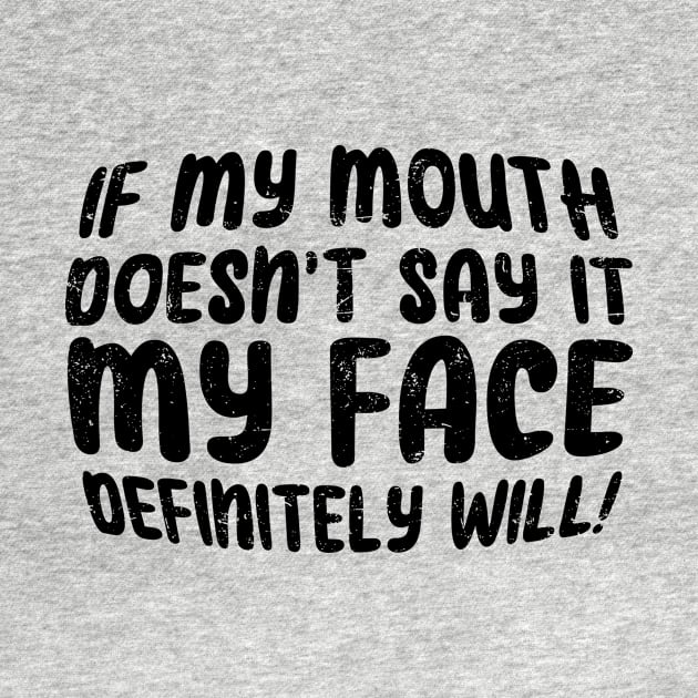 IF My Mouth Doesn't Say It My Face Definitely Will yours, for men and women saying by littlediort